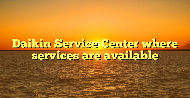 Daikin Service Center where services are available