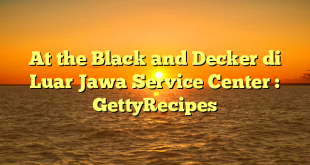 At the Black and Decker di Luar Jawa Service Center : GettyRecipes