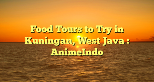 Food Tours to Try in Kuningan, West Java : AnimeIndo