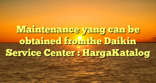 Maintenance yang can be obtained fromthe Daikin Service Center : HargaKatalog