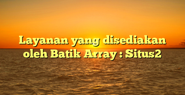 Layanan yang disediakan oleh Batik Array : Situs2