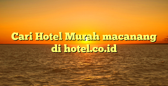 Cari Hotel Murah macanang di hotel.co.id