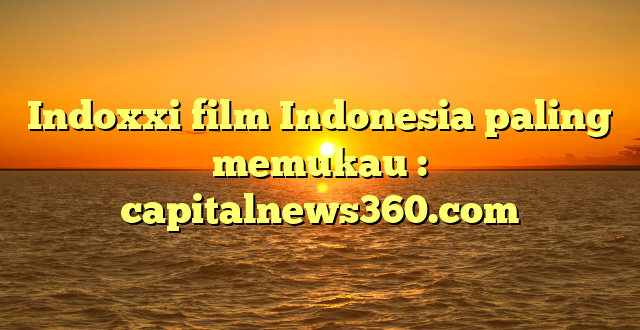 Indoxxi film Indonesia paling memukau : capitalnews360.com